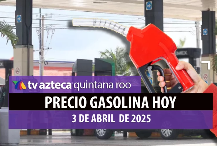 ¿Subió o bajó? Precio de la gasolina en Quintana Roo HOY, jueves 3 de abril de 2025