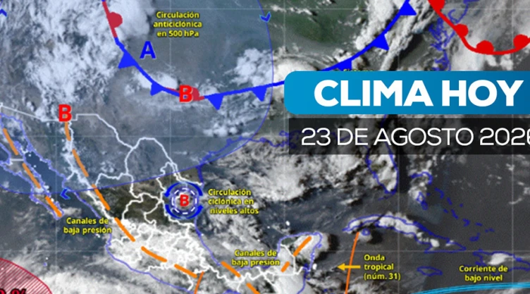 Clima este domingo 23 de agosto 2026; Monzón mexicano y onda tropical 30 dejará lluvias