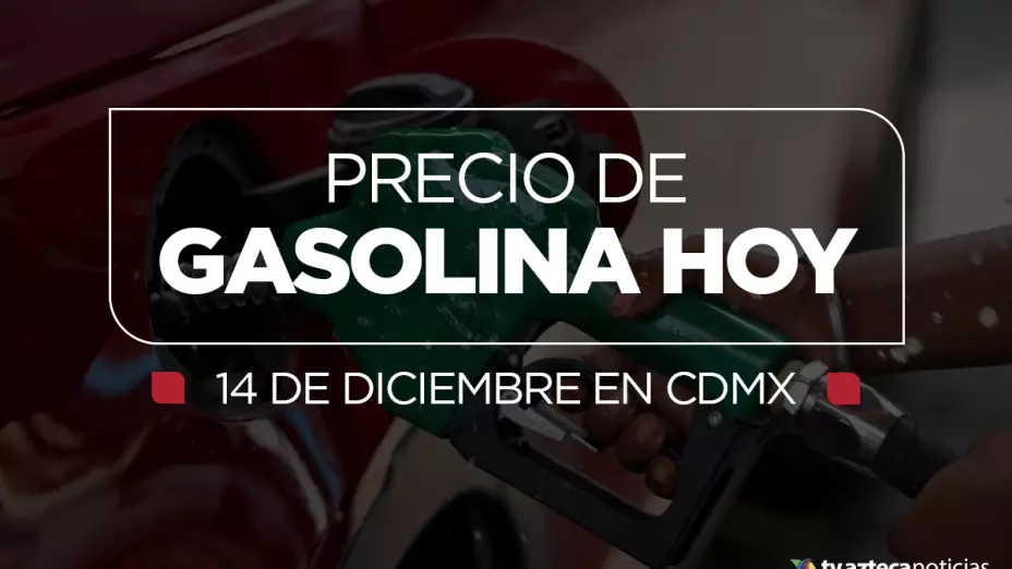 precio gasolina 14 diciembre cdmx