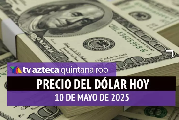 Precio del dólar en Cancún hoy; tipo de cambio el sábado 10 de mayo de 2025.jpg