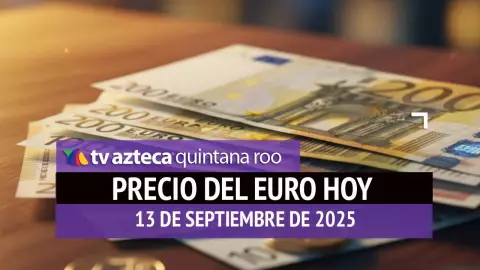 Precio del euro en Cancún HOY: Este es el tipo de cambio el sábado 13 de septiembre de 2025