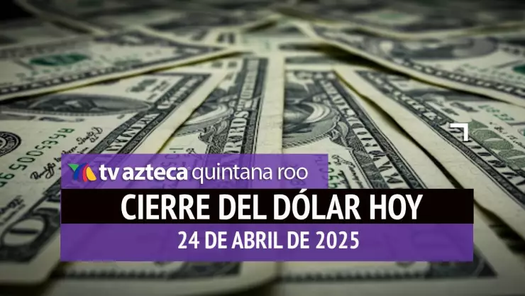 Cierre del dólar en Cancún hoy; tipo de cambio el jueves 24 de abril de 2025.jpg