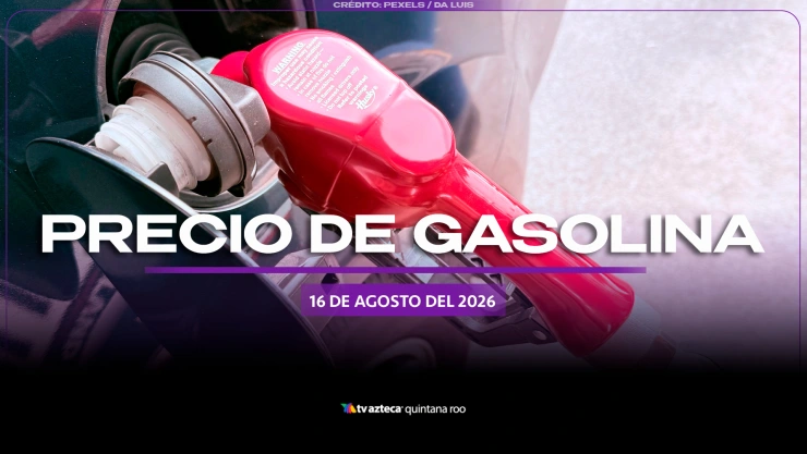 ¡Llena el tanque! Precio de la gasolina HOY, 16 de agosto de 2026, en Quintana Roo