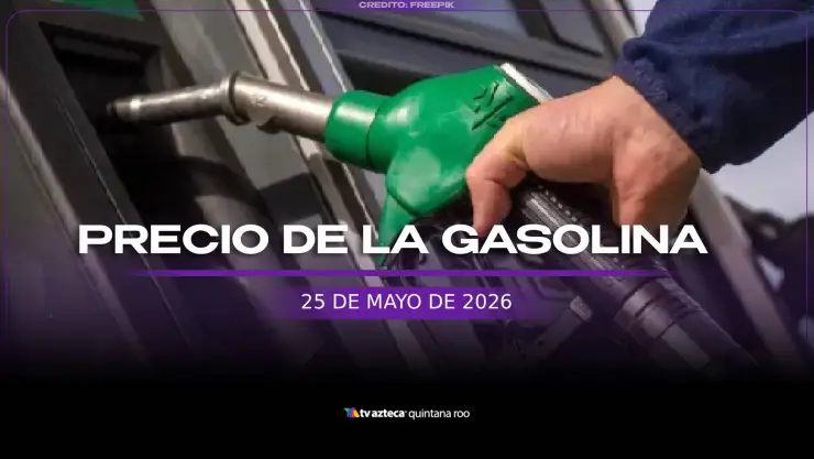 Gasolina para la semana: Precio del combustible en Quintana Roo hoy, 25 de mayo de 2026