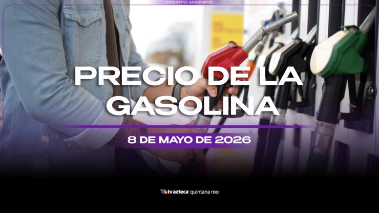 Llena el tanque HOY: Este es el precio de la gasolina HOY, 8 de mayo de 2026, en Quintana Roo