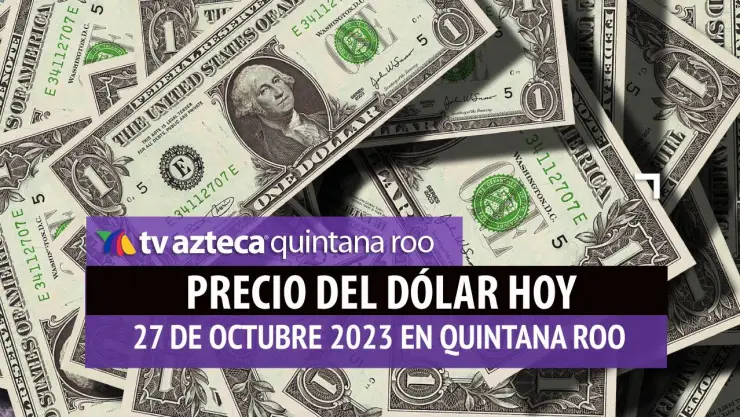 ¿Cuál es el PRECIO del dólar hoy en Cancún 27 de octubre de 2023?