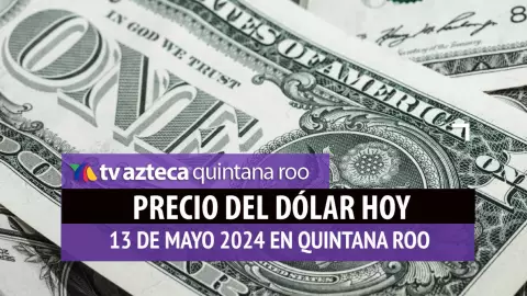 Este es el PRECIO del dólar HOY en Cancún 13 de mayo de 2024; cuál es el tipo de cambio