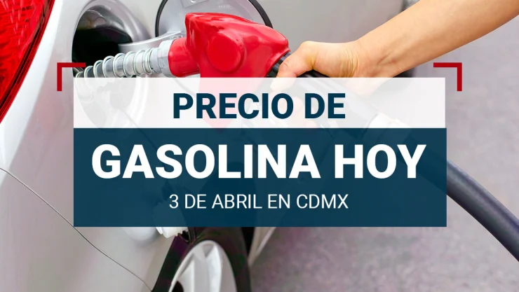 Precio de la gasolina hoy 3 de abril 2024 en México