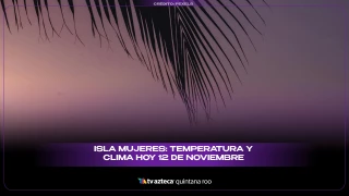Isla Mujeres: Temperatura y clima HOY 12 de noviembre de 2025