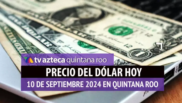 Precio del dólar en Cancún HOY; tipo de cambio el 10 de septiembre.jpg