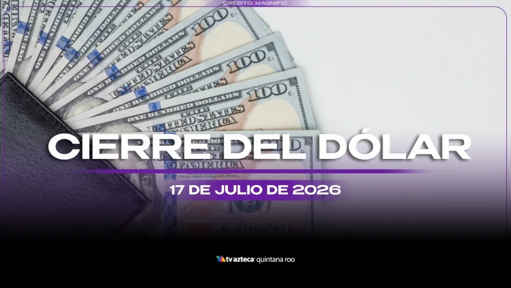 ¡Aún puedes cambiar! Así cierra el precio del dólar estadounidense HOY, viernes 17 de julio de 2026, en Cancún