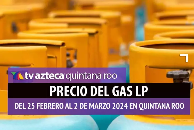 ¡Se mantiene! Precio del Gas LP en Quintana Roo del 25 de febrero al 2 de marzo