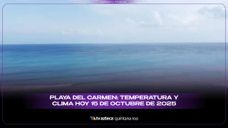 Playa del Carmen: Temperatura y clima hoy 15 de octubre de 2025