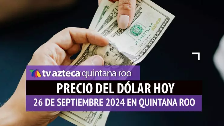 Precio del dólar en Cancún HOY; tipo de cambio el 26 de septiembre.jpg