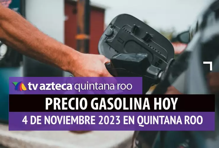 ¿Cuál es el precio de la gasolina HOY 4 de noviembre en Quintana Roo?