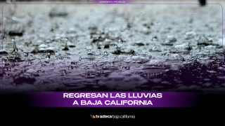 Regresan las lluvias a Baja California.