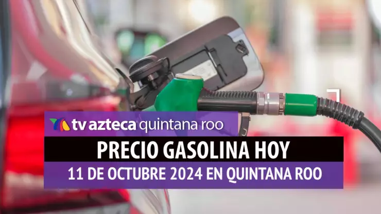 ¡ATENCIÓN! Este es el precio de la gasolina hoy en Quintana Roo 11 de octubre