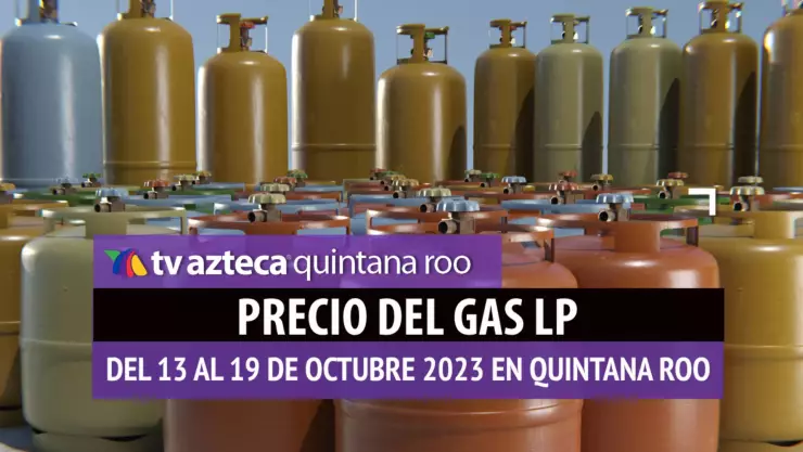 ¿Aumentó o bajó? Aquí el PRECIO del GAS LP en Quintana Roo del 13 al 19 de octubre