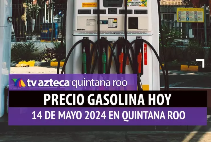 Este es el PRECIO de la gasolina HOY 14 de mayo de 2024 en Quintana Roo