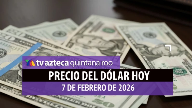 ¿Cuál es el precio del dólar en Cancún HOY, sábado 7 de febrero de 2026?