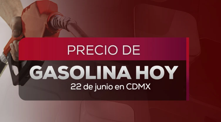 Precio de gasolina en México HOY 22 de junio 2026: ¿A cuánto está el litro?