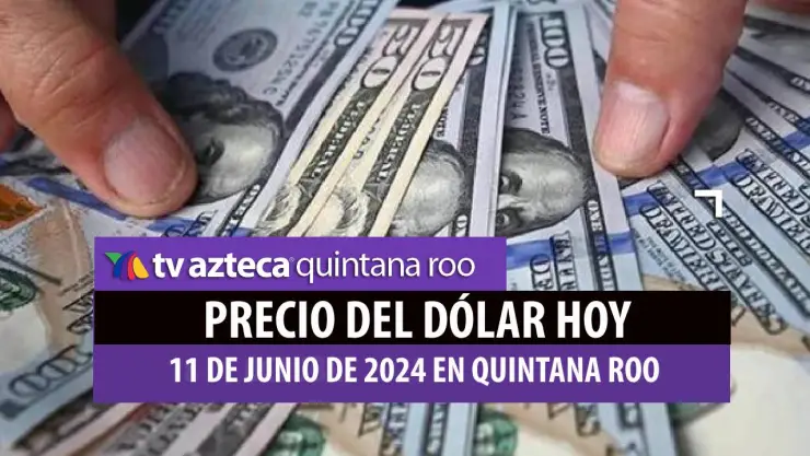 Este es el precio del dólar hoy en Cancún 10 de junio de 2024; cuál es el tipo de cambio