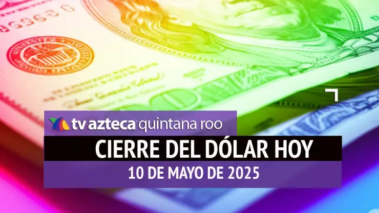 Cierre del dólar en Cancún hoy; tipo de cambio el sábado 10 de mayo de 2025.jpg