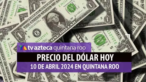 Este es el precio del dólar hoy en Cancún 10 de abril de 2024; cuál es el tipo de cambio