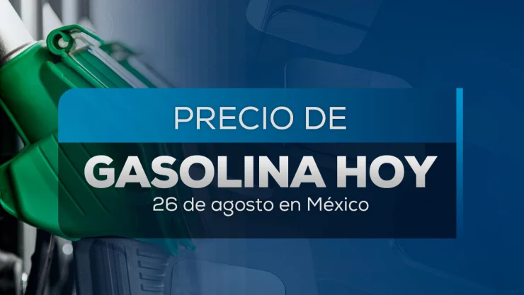 Precio de la gasolina hoy 26 de agosto 2025 en México