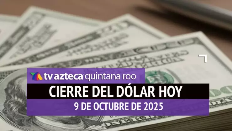 Cierre del dólar hoy en Cancún: Así cierra el tipo de cambio el jueves 9 de octubre de 2025