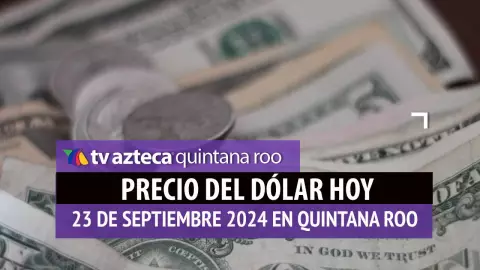 Precio del dólar en Cancún HOY; tipo de cambio el 23 de septiembre.jpg