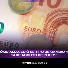 ¿Cómo amaneció el tipo de cambio hoy 14 de agosto de 2026?