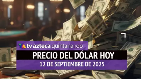 Así amanece el peso: Este es el precio del dólar la mañana de HOY, viernes 12 de septiembre de 2025 en Cancún