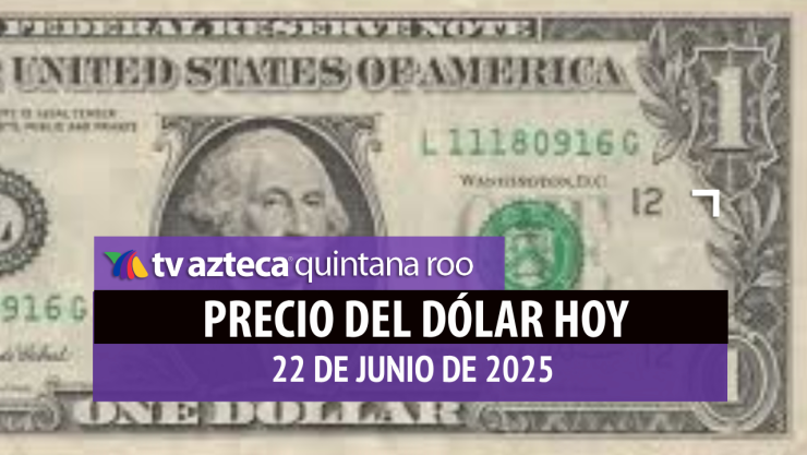 precio del dólar hoy 22 de junio de 2025 en Cancún y México