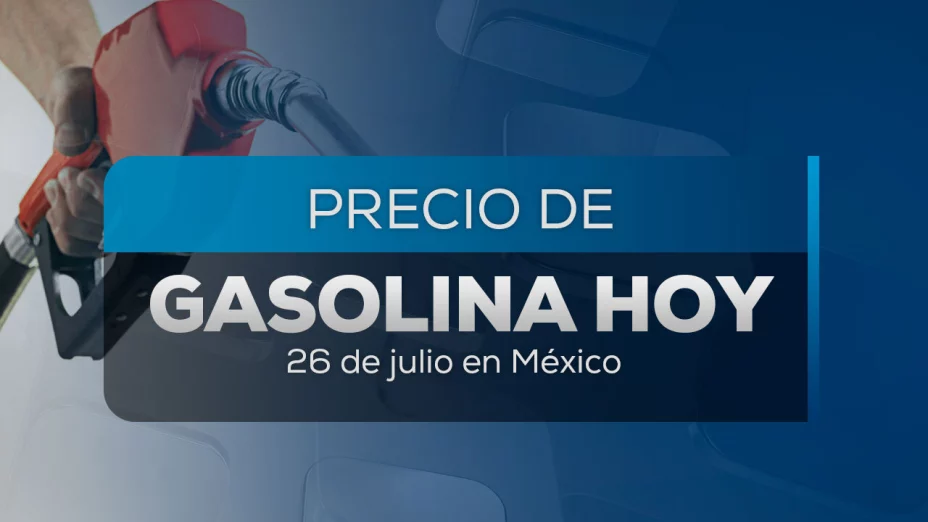 Así queda el precio de la gasolina hoy sábado 26 de julio 2025