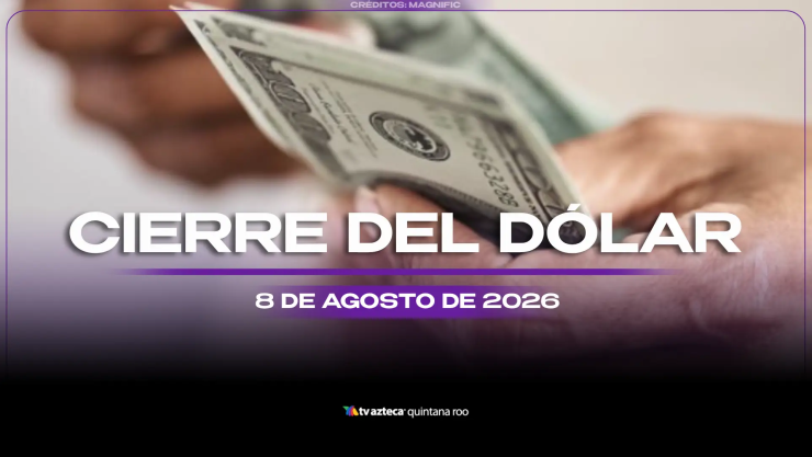 Así cierra el precio del dólar estadounidense HOY, sábado 8 de agosto de 2026, en Cancún