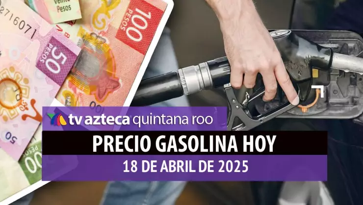 Gasolina hoy en Quintana Roo_ precio magna, premium y diésel 18 de abril de 2025.jpg