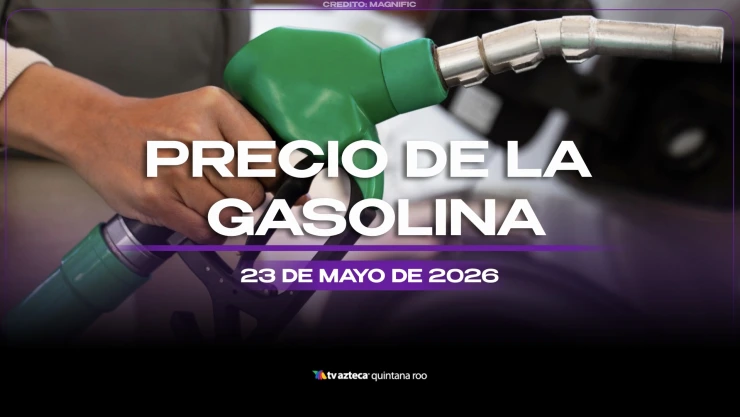 Aprovecha para llenar el tanque HOY, 23 de mayo de 2026: ¿Cuál es el precio de la gasolina este día en Cancún y Quintana Roo?