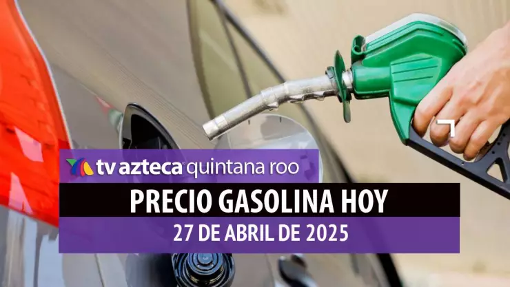 PRECIO DE LA GASOLINA HOY 27 DE ABRIL DE 2025