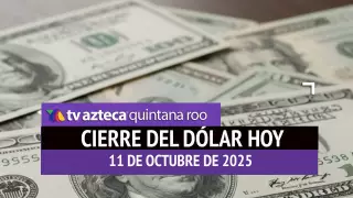 Cierre del dólar hoy en Cancún: Así cierra el tipo de cambio el sábado 11 de octubre de 2025