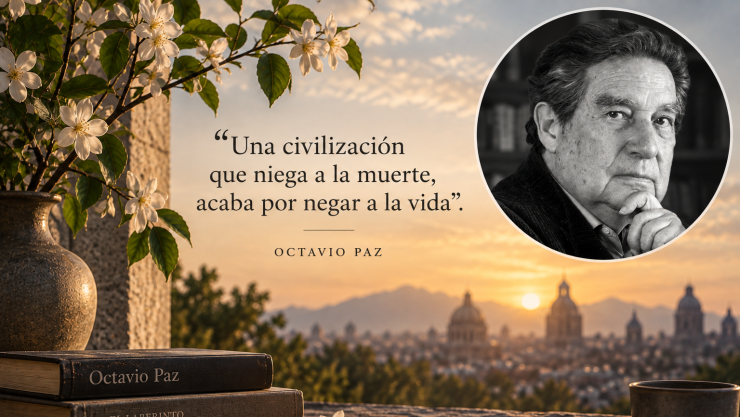 Octavio Paz, poeta mexicano: Sobre la vida: “Una civilización que niega a la muerte acaba por negar a la vida”.