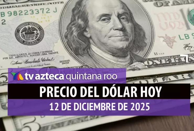 Conoce el precio del dólar HOY en Cancún: Así amanecen las divisas este viernes 12 de diciembre de 2025