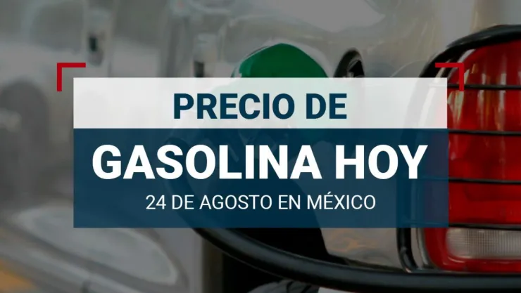 El precio de la gasolina hoy en México: 24 de agosto de 2024