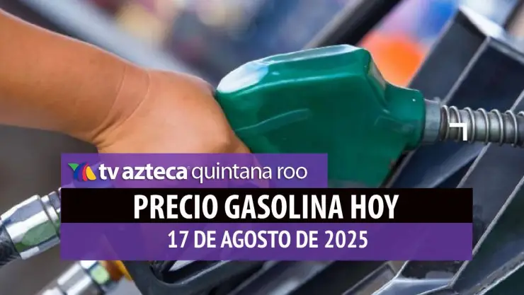 Así amanece el precio de la gasolina en Quintana Roo, HOY 17 de agosto de 2025Así amanece el precio de la gasolina en Quintana Roo, HOY 17 de agosto de 2025