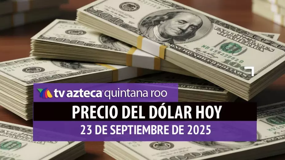Cierre del dólar hoy en Cancún: Así cierra el tipo de cambio el martes 23 de septiembre de 2025