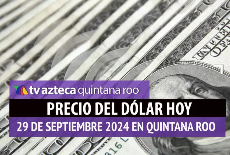 Precio del dólar en Cancún HOY; tipo de cambio el 29 de septiembre.jpg