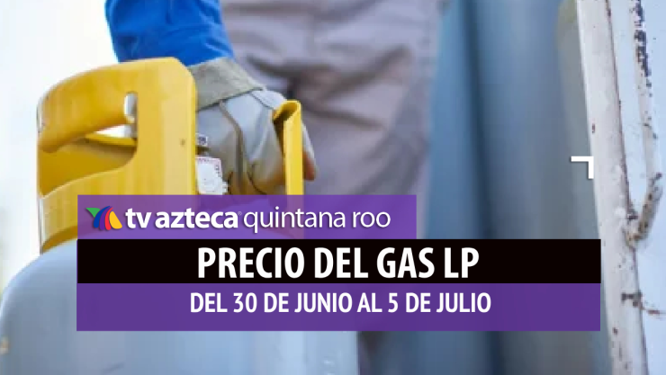 PRECIO DEL GAS LP EN QUINTANA ROO JULIO 2025