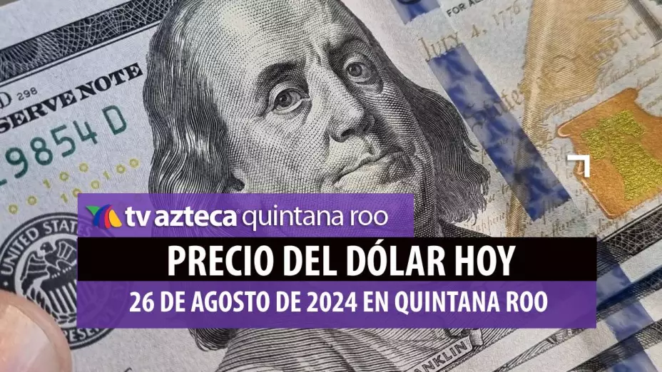 Precio del dólar hoy 24 de agosto de 2024 en quintana roo