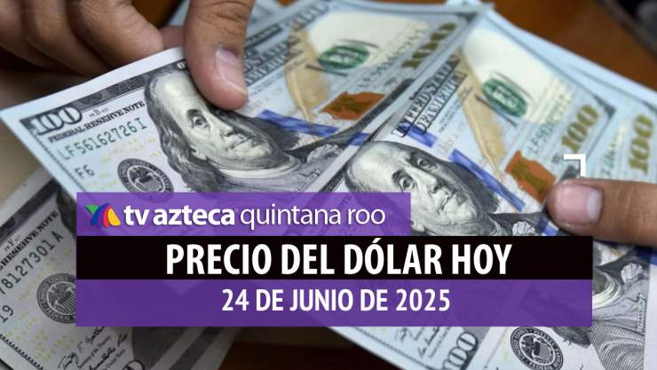 PRECIO DEL DÓLAR HOY 24 DE JUNIO DE 2025 EN MÉXICO Y CANCÚN