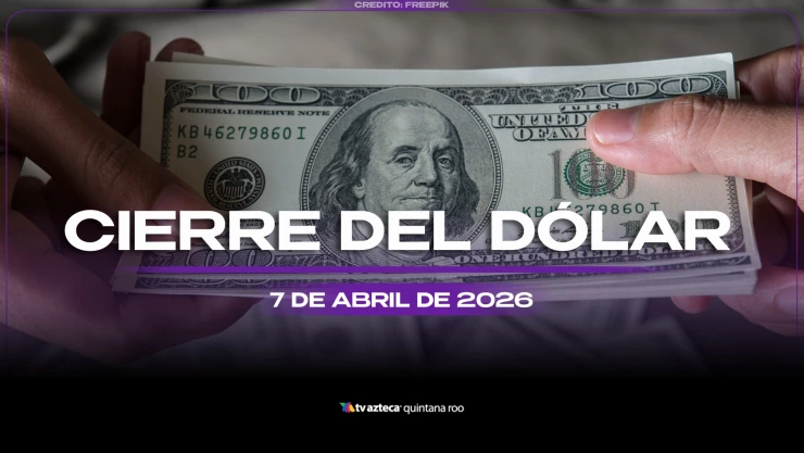Así cerrará el precio del dólar estadounidense HOY, martes 7 de abril de 2026, en Cancún